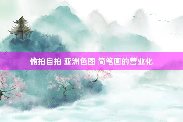 偷拍自拍 亚洲色图 简笔画的营业化