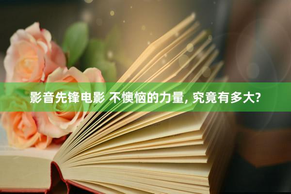 影音先锋电影 不懊恼的力量， 究竟有多大?