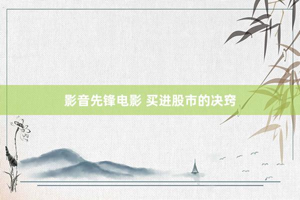 影音先锋电影 买进股市的决窍